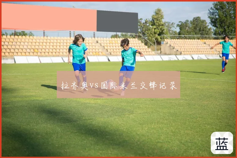 拉齐奥vs国际米兰交锋记录