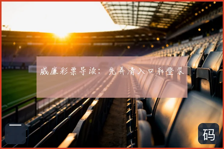 威廉彩票导读：先弄清入口和登录